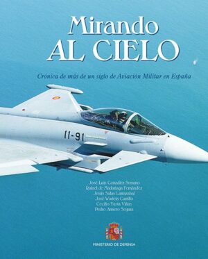 Mirando Al Cielo: Crónica De Más De Un Siglo De Aviación Militar En España