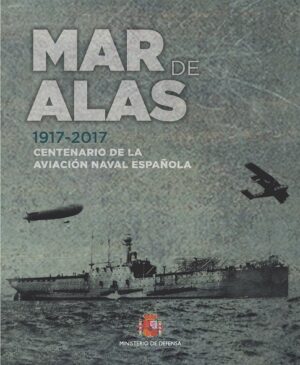 Mar De Alas. 1917-2017 Centenario De La Aviación Naval Española